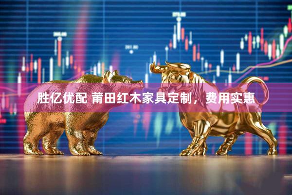 胜亿优配 莆田红木家具定制，费用实惠